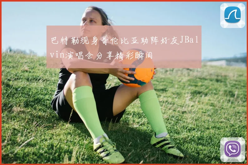 巴特勒现身哥伦比亚助阵好友JBalvin演唱会分享精彩瞬间